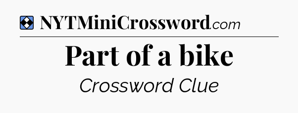 Solution: Part of a bike - NYT Mini Crossword