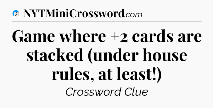 Game where +2 cards are stacked (under house rules, at least!) Crossword Clue