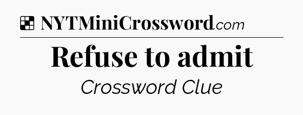 Solution: Refuse to admit - NYT Crossword