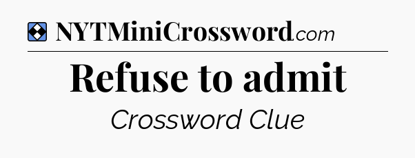 Solution: Refuse to admit - NYT Mini Crossword