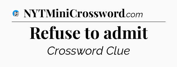 Refuse to admit Crossword Clue