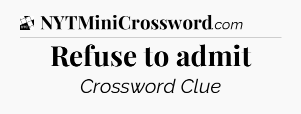 Refuse to admit - Daily Themed Classic Crossword