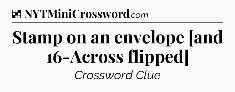 Solution: Stamp on an envelope [and 16-Across flipped] - NYT Crossword