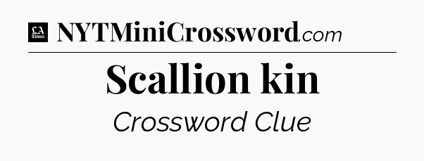 Scallion kin - LA Times Crossword