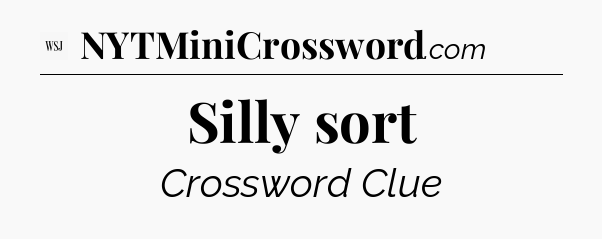 Silly sort - WSJ Crossword