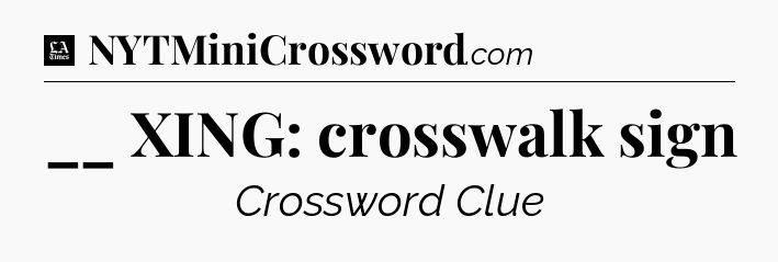 __ XING: crosswalk sign - LA Times Crossword