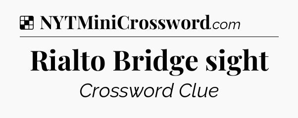 Solution: Rialto Bridge sight - NYT Crossword