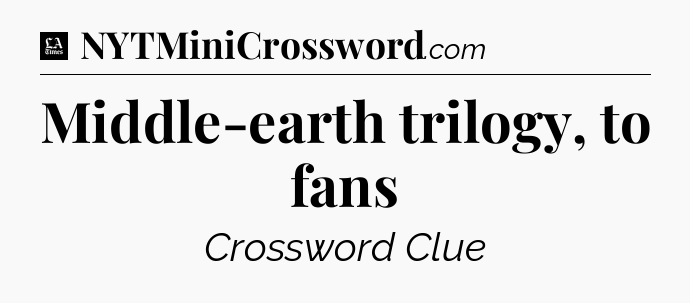 Middle-earth trilogy, to fans - LA Times Crossword