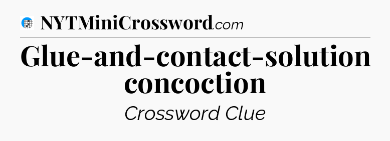 Glue-and-contact-solution concoction Crossword Clue