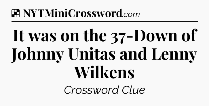 Solution: It was on the 37-Down of Johnny Unitas and Lenny Wilkens - NYT Crossword