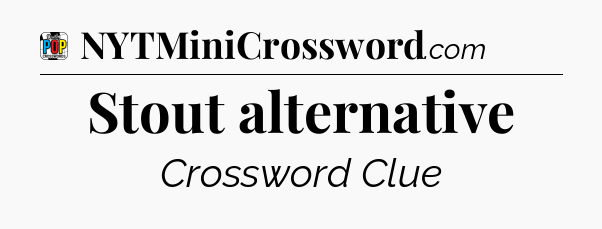 Stout alternative Crossword Clue