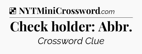 Solution: Check holder: Abbr - NYT Crossword