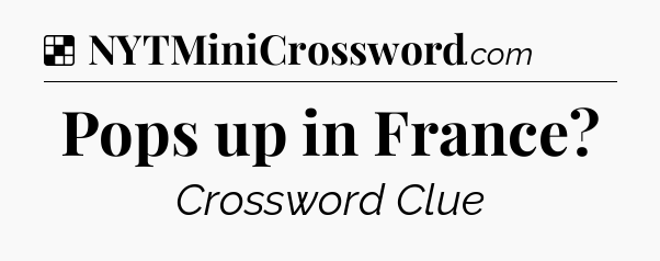 Solution: Pops up in France - NYT Crossword
