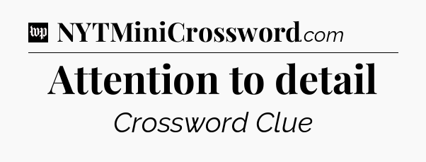 Attention to detail Crossword Clue