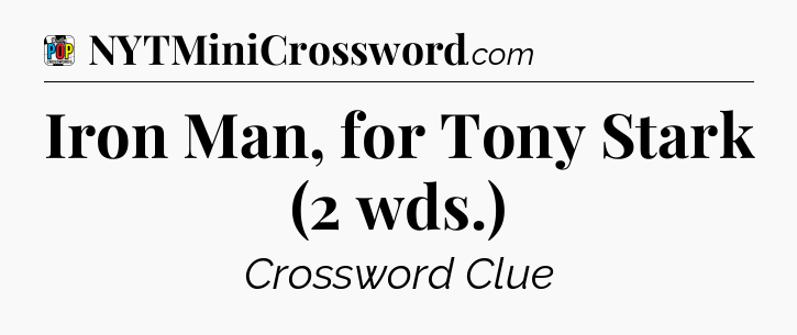 Iron Man, for Tony Stark (2 wds.) Crossword Clue