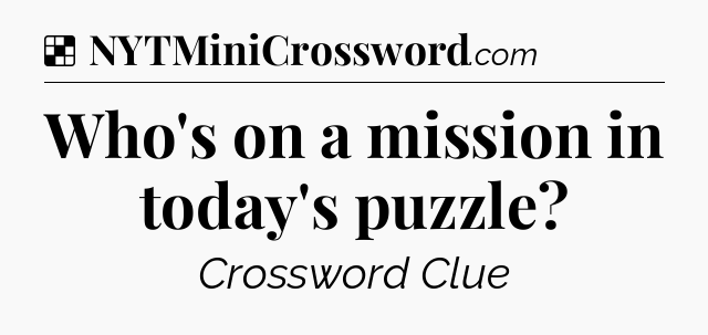 Solution: Who's on a mission in today's puzzle - NYT Crossword