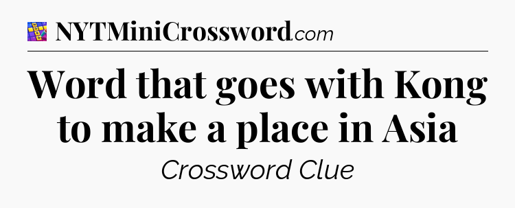 Word that goes with Kong to make a place in Asia Codycross