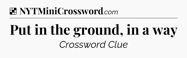 Solution: Put in the ground, in a way - NYT Crossword