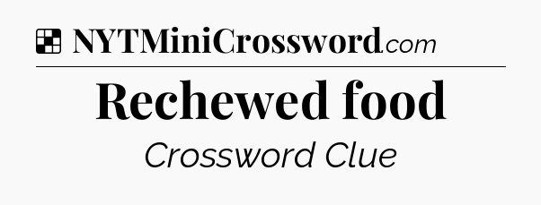 Solution: Rechewed food - NYT Crossword