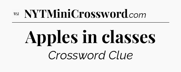 Apples in classes - WSJ Crossword