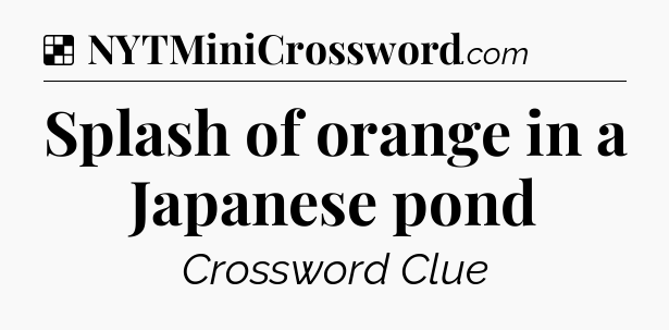Solution: Splash of orange in a Japanese pond - NYT Crossword
