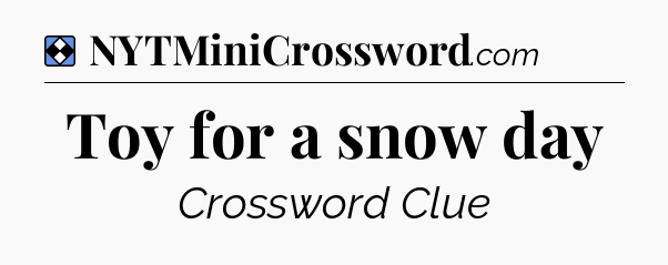 Solution: Toy for a snow day - NYT Mini Crossword