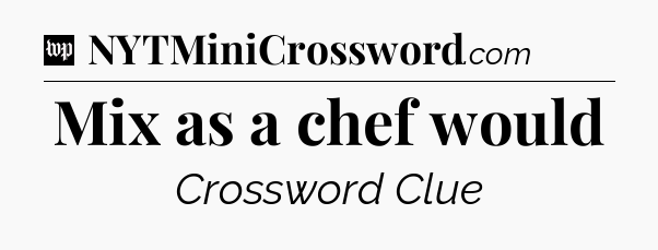 Mix as a chef would Crossword Clue