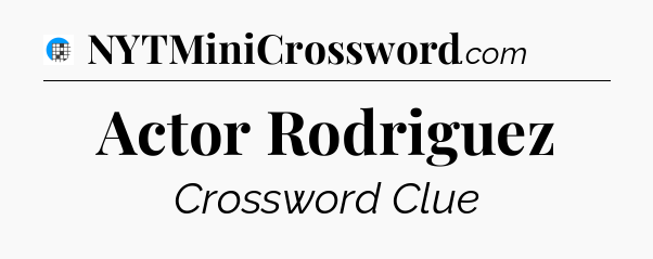 Actor Rodriguez Crossword Clue