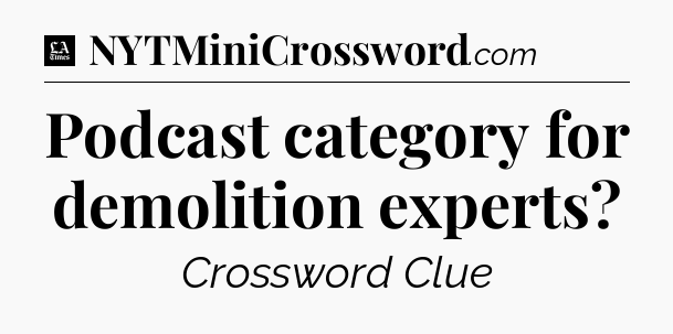 Podcast category for demolition experts - LA Times Crossword