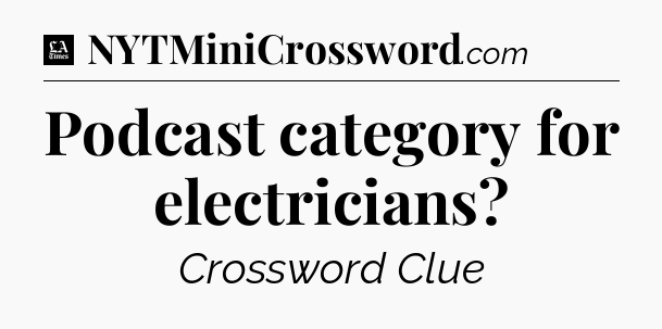 Podcast category for electricians - LA Times Crossword