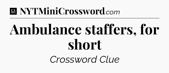 Ambulance staffers, for short - LA Times Crossword