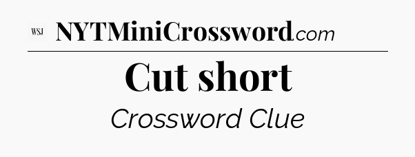 Cut short - WSJ Crossword