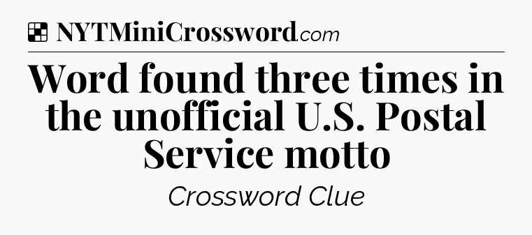 Solution: Word found three times in the unofficial U.S. Postal Service motto - NYT Crossword