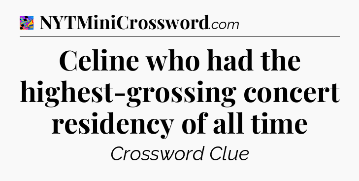 Celine who had the highest-grossing concert residency of all time Crossword Clue