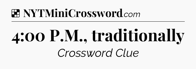 Solution: 4:00 P.M., traditionally - NYT Crossword
