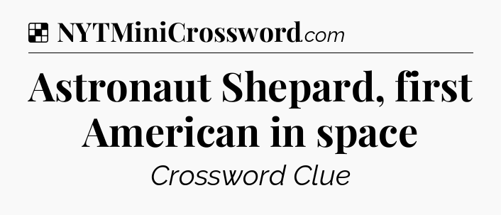 Solution: Astronaut Shepard, first American in space - NYT Crossword