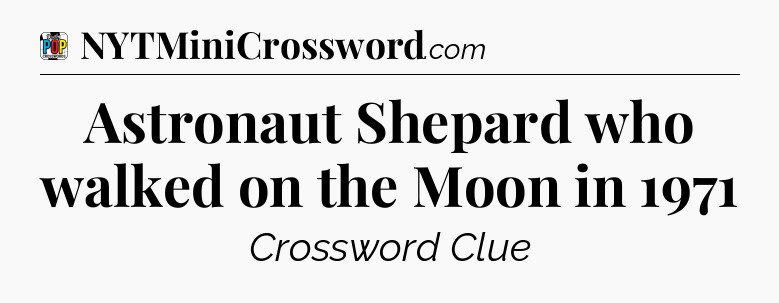 Astronaut Shepard who walked on the Moon in 1971 Crossword Clue