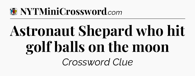 Astronaut Shepard who hit golf balls on the moon Crossword Clue