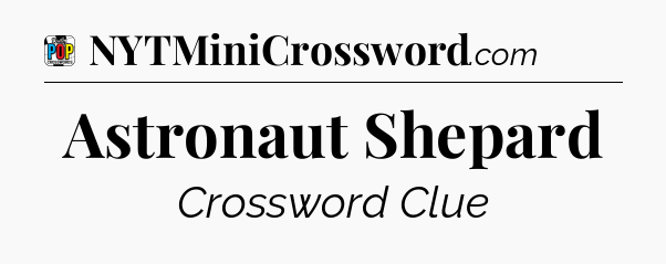 Astronaut Shepard Crossword Clue