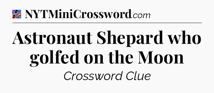 Astronaut Shepard who golfed on the Moon Crossword Clue