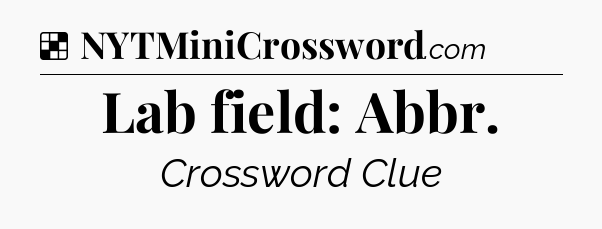 Solution: Lab field: Abbr - NYT Crossword