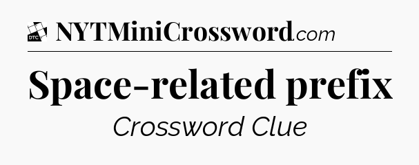 Space-related prefix - Daily Themed Classic Crossword