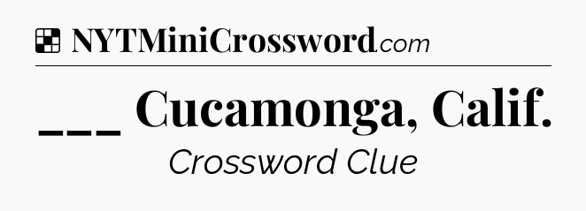 Solution: ___ Cucamonga, Calif - NYT Crossword