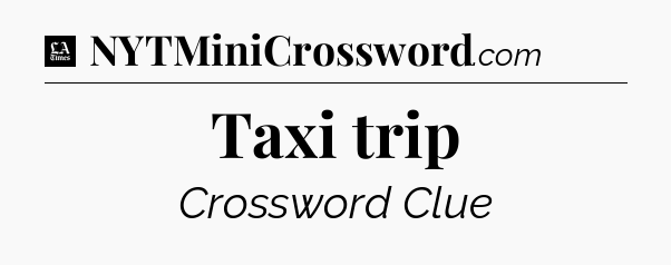Taxi trip - LA Times Crossword