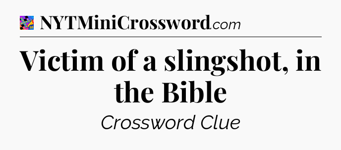 Victim of a slingshot, in the Bible Crossword Clue