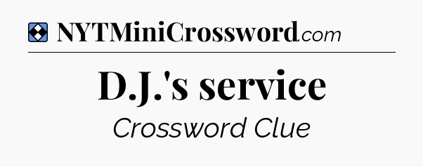 Solution: D.J.'s service - NYT Mini Crossword