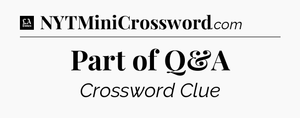 Part of Q&A - LA Times Crossword