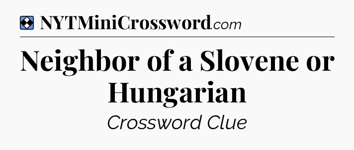 Solution: Neighbor of a Slovene or Hungarian - NYT Mini Crossword