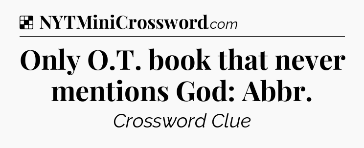 Solution: Only O.T. book that never mentions God: Abbr - NYT Crossword