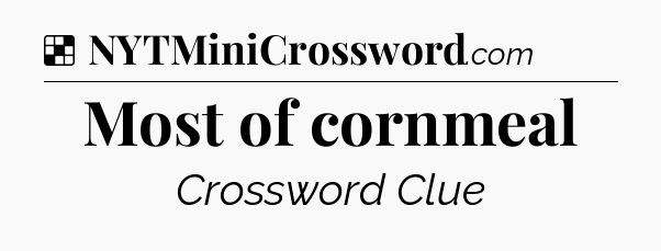 Solution: Most of cornmeal - NYT Crossword